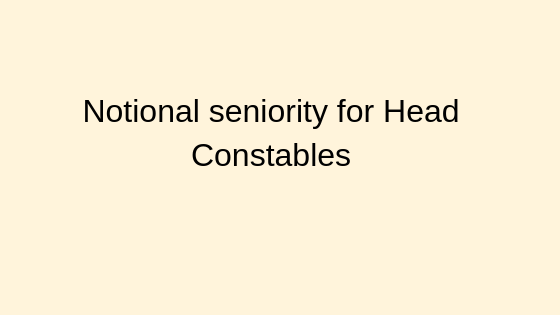 Notional seniority for Head Constables