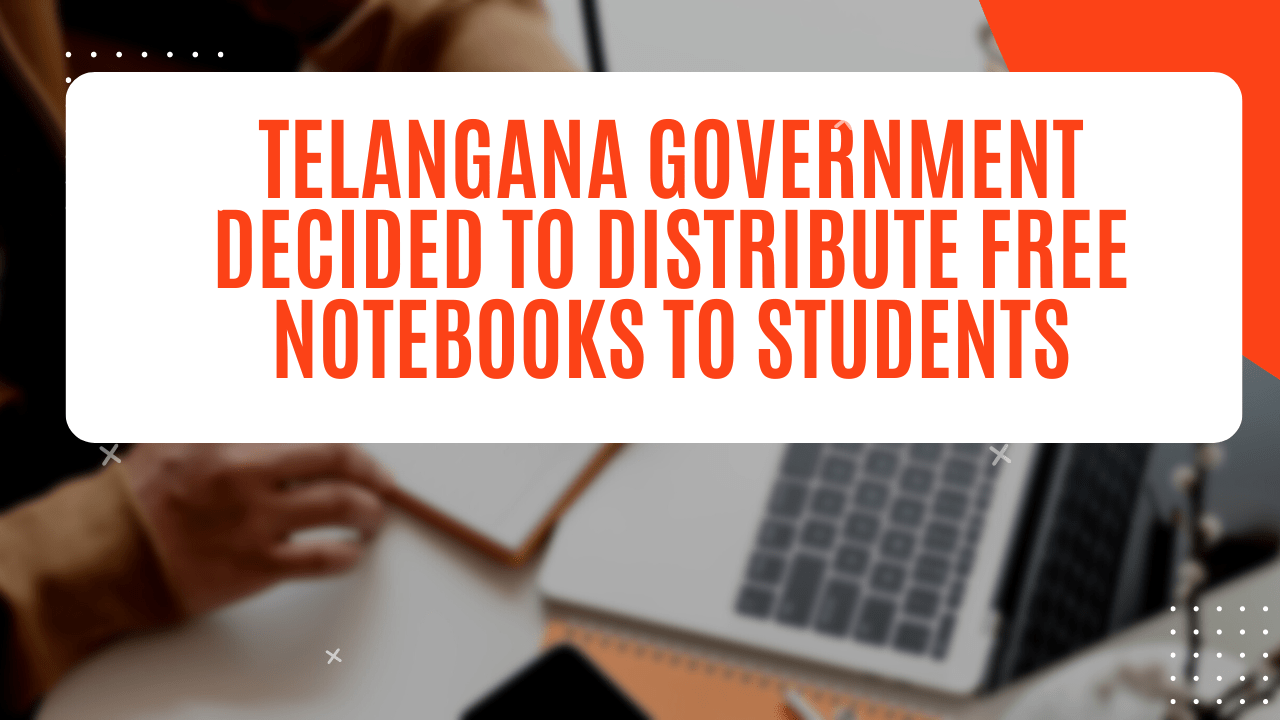 Telangana Government Decided to Distribute Free Notebooks to Students