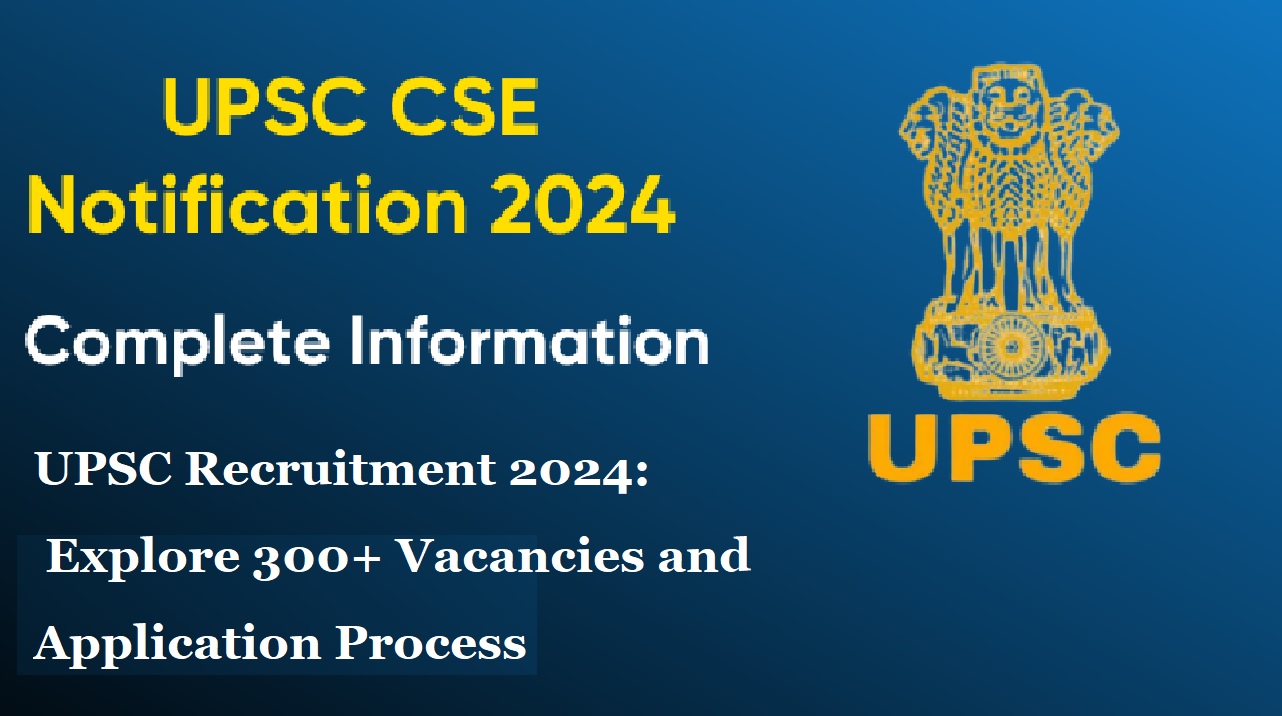 UPSC Recruitment 2024: Explore 300+ Vacancies and Application Process