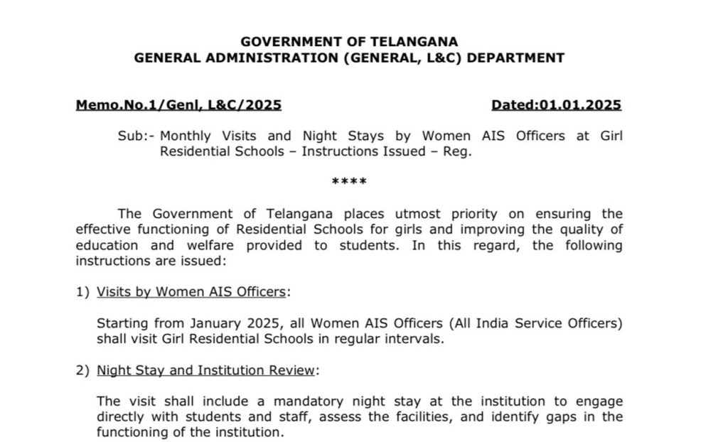 Telangana's New Initiative for Girl Residential Schools The Government of Telangana has announced a groundbreaking initiative aimed at enhancing the quality of education and welfare in girl residential schools. Recognizing the pivotal role of education in shaping young minds, the government has issued a set of comprehensive instructions to improve the functioning of these institutions. This article delves into the details of the directive, its objectives, and its potential impact on education for girls. Women AIS Officers to Play a Vital Role Regular Visits to Girl Residential Schools Starting January 2025, women All India Service (AIS) officers are tasked with visiting girl residential schools across Telangana. These visits will occur at regular intervals to ensure ongoing engagement with these institutions. By fostering a direct connection with the schools, the initiative aims to: Strengthen oversight of educational facilities. Build trust and rapport between students and administrative leaders. Identify and address challenges promptly. Night Stays to Foster In-Depth Engagement As part of their visits, women AIS officers are required to spend a night at the schools. This step ensures they gain a firsthand understanding of the day-to-day experiences of students and staff. During their stays, officers will: Assess the living conditions and facilities. Interact directly with students and faculty to gather insights. Conduct detailed reviews of academic and welfare programs. Structured Reporting for Transparency and Action Detailed Review Reports After each visit, officers must submit a comprehensive report to the relevant department within seven days. These reports will include: Observations on academic performance, infrastructure, and welfare. Actionable recommendations for improvement. Immediate concerns that demand urgent resolution. Departments Involved The reports will be directed to the respective departments overseeing girl residential schools, including: Scheduled Castes (SC) Development Department. Backward Classes (BC) Welfare Department. Minority Welfare Department. School Education Department. Coordinated Efforts for Equitable Oversight Role of the SC Development Department The SC Development Department, led by the Principal Secretary, will act as the nodal body for coordinating these visits. The department’s responsibilities include: Scheduling visits to ensure equitable coverage of all schools. Preventing redundant visits to the same institution within a single month. Accountability Measures To ensure accountability and follow-through, the concerned departments are required to: Compile and analyze reports from AIS officers. Implement recommendations based on the findings. Submit a consolidated progress report to the General Administration Department quarterly. Anticipated Benefits of the Initiative Enhanced Quality of Education Regular monitoring and interaction by women AIS officers are expected to: Improve teaching standards. Address gaps in infrastructure and resources. Foster an environment conducive to learning and personal growth. Improved Student Welfare With focused attention on welfare programs, the initiative aims to: Ensure better living conditions for students. Promote holistic development through extracurricular activities. Address health and nutritional needs effectively. Empowered Leadership and Collaboration By involving senior women AIS officers, the program seeks to: Inspire young girls with role models in leadership. Strengthen the collaboration between administrative bodies and educational institutions. Conclusion The Government of Telangana’s initiative to involve women AIS officers in monitoring and improving girl residential schools marks a significant step toward educational equity and excellence. By combining regular visits, in-depth engagement, and actionable reporting, the program is poised to create a transformative impact on the lives of countless students. This initiative not only underscores the government’s commitment to education but also paves the way for a brighter future for girls across the state.